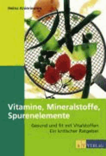Vitamine, Mineralien, Spurenelemente - Gesund und fit mit Vitalstoffen. Ein kritischer Ratgeber.