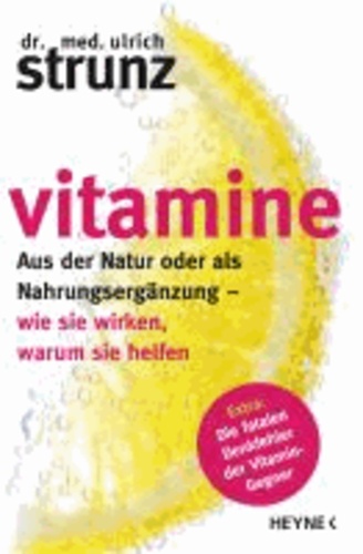 Vitamine - Aus der Natur oder als Nahrungsergänzung - wie sie wirken, warum sie helfen                              Extra: Die fatalen Denkfehler der Vitamin-Gegner.