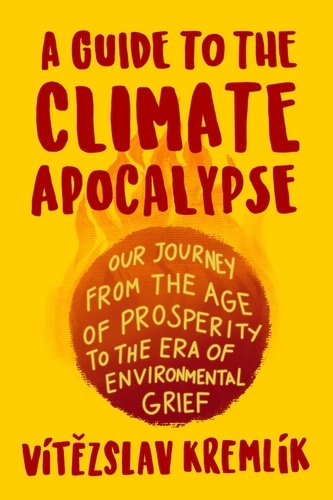  Vítězslav Kremlík - A Guide to the Climate Apocalypse: Our Journey from the Age of Prosperity to the Era of Environmental Grief.