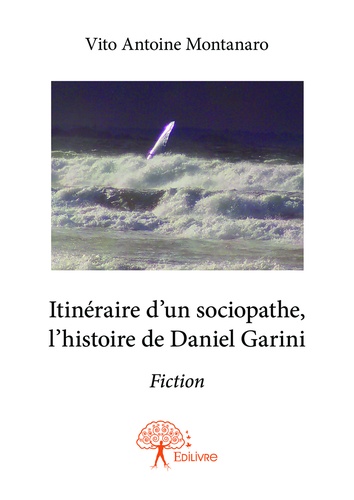 Itinéraire d'un sociopathe, l'histoire de daniel garini. Fiction