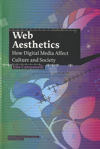 Vito Campanelli - Web Aesthetics - How Digital Media Affect Culture and Society.