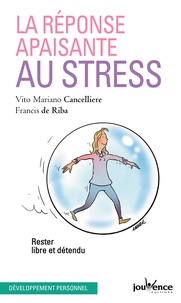 Vito-Mariano Cancelliere et Francis de Riba - La réponse apaisante au stress - Rester libre et détendu.