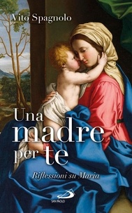Vito Spagnolo - Una madre per te. Riflessioni su Maria.