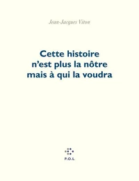 Cette histoire n'est plus la nôtre mais à qui la voudra