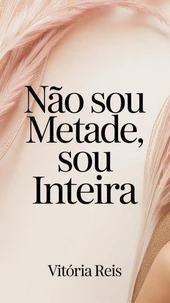 Não Sou Metade, Sou Inteira