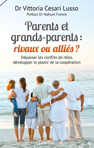 Vittoria Cesari Lusso - Parents et grands-parents : rivaux ou alliés ? - Dépasser les conflits de rôles, développer le plaisir de la coopération.