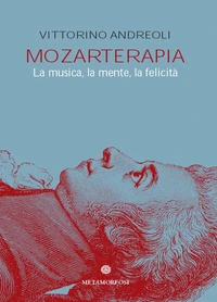 Mozarterapia. Star bene e vivere meglio con la musica di Wolfgang Amadeus Mozart