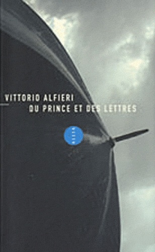 Vittorio Alfieri et Piero Gobetti - Du prince et des lettres - Suivi de La Morale intransigeante de l'homme libre par Piero Gobetti.