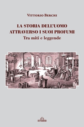 Vittorio Berchi - La storia dell’uomo attraverso i suoi profumi - Tra miti e leggende.