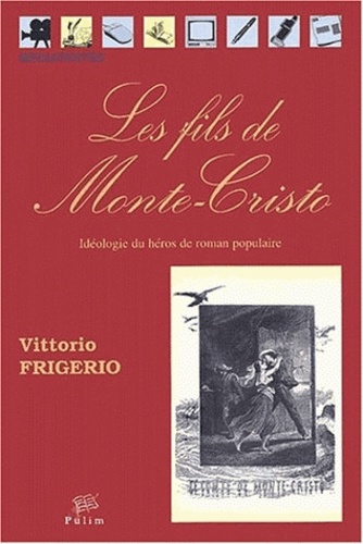 Vittorio Frigerio - Les Fils De Monte-Cristo. Ideologie Du Heros De Roman Populaire.
