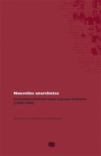Nouvelles anarchistes. La création littéraire dans la presse militante (1890-1946)