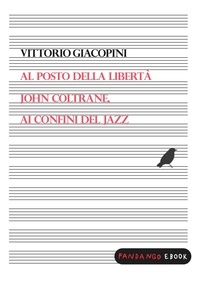 Vittorio Giacopini - Al posto della libertà. John Coltrane ai confini del jazz.
