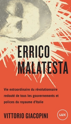 Vittorio Giacopini - Errico Malatesta - Vie extraordinaire du révolutionnaire redouté de tous les gouvernements et polices du royaume.