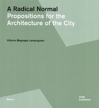 Vittorio Magnago Lampugnani - A Radical Normal - Propositions for the Architecture of the City.