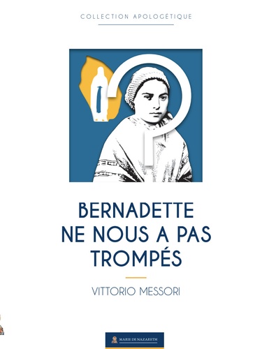 Bernadette ne nous pas trompés. Une enquête historique sur la vérité de Lourdes