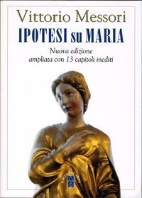 Vittorio Messori - Ipotesi su Maria - Nuova edizione ampliata con 13 capitoli inediti.