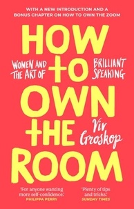Viv Groskop - How to Own the Room - Women and the Art of Brilliant Speaking.