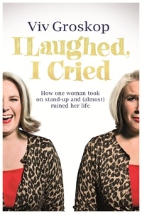 Viv Groskop - I Laughed, I Cried - How One Woman Took on Stand-Up and (Almost) Ruined Her Life.