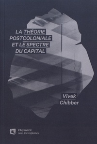 Vivek Chibber - La théorie postcoloniale et le spectre du capital.