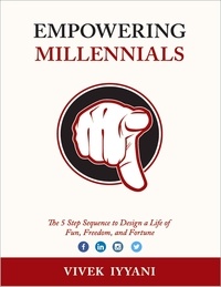  Vivek Iyyani - Empowering Millennials: The 5 Step Sequence to Design a Life of Fun, Freedom and Fortune.