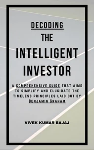 Decoding The Intelligent Investor: A comprehensive guide that aims to simplify and elucidate the timeless principles laid out by Benjamin Graham
