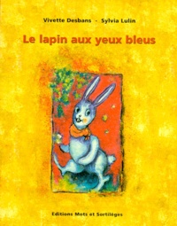Vivette Desbans et Sylvia Lulin - Le lapin aux yeux bleus.