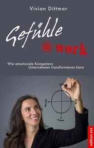  Vivian Dittmar - Gefühle@work - Wie emotionale Kompetenz Unternehmen transformieren kann.
