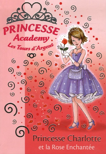 Vivian French - Princesse Academy - Les Tours d'Argent Tome 7 : Princesse Charlotte et la Rose Enchantée.