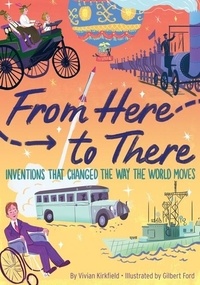 Vivian Kirkfield et Gilbert Ford - From Here to There - Inventions That Changed the Way the World Moves.