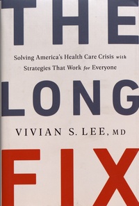Vivian Lee - The Long Fix - Solving America's Health Care Crisis with Strategies That Work for Everyone.