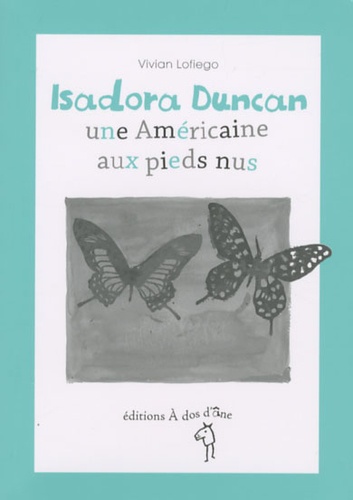 Vivian Lofiego - Isadora Duncan, une Américaine aux pieds nus.