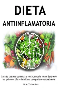 Dieta antiinflamatoria -  Sana tu cuerpo y comienza a sentirte mucho mejor dentro de los primeros días - desinflama tu organismo naturalmente