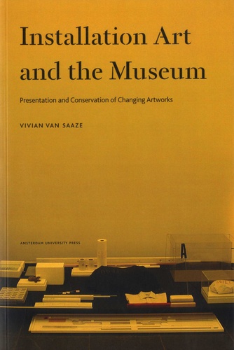Vivian Van Saaze - Installation Art and the Museum - Presentation and Conservation of Changing Artworks.
