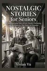 Nostalgic Stories for Seniors: 30 Heartwarming Tales of Love, Family, Friendship, and the Memories That Made Life Beautiful