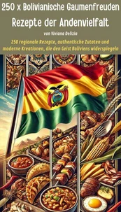 250 x Bolivianische Gaumenfreuden - Rezepte der Andenvielfalt
