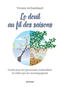 Viviane Archambault - Le deuil au fil des saisons - Guide pour les personnes endeuillées et celles qui les accompagnent.