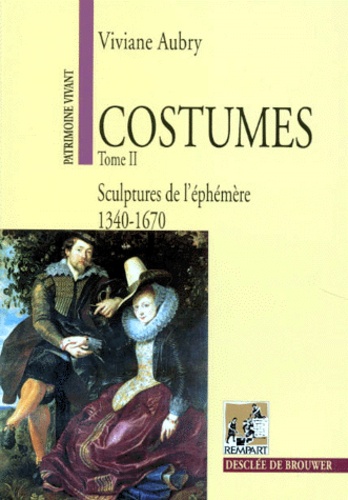 Viviane Aubry - Costumes. Tome 2, Sculptures De L'Ephemere, 1340-1670.