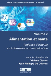 Viviane Clavier et Jean-Philippe de Oliveira - L'information dans la santé - Volume 2, Alimentation et santé : logiques d'acteurs en information-communication.
