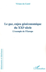 Viviane Du Castel et Jeanne Riva - Le gaz, enjeu géoéconomique du XXIe siecle - L'exemple de l'Europe.