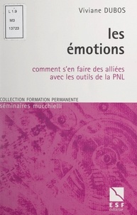 Viviane Dubos et Lionel Bellenger - Les émotions - Comment s'en faire des alliées avec les outils de la PNL.