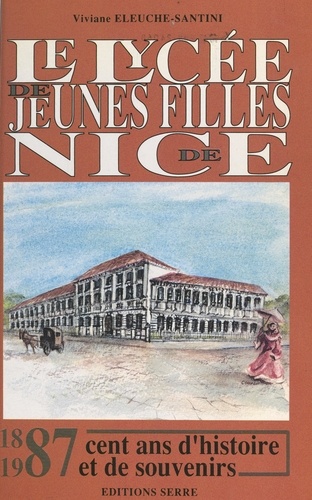 Le lycée de jeunes filles de Nice, 1887-1987. Cent ans d'histoire et de souvenirs