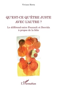 Viviane Horta - Qu'est-ce qu'être juste avec l'autre ? - Le différend entre Foucault et Derrida à propos de la folie.