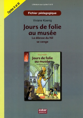 Viviane Koenig - Jours de folies au musée - La déesse du Nil se venge - Fichier pédagogique cycles 2 et 3.