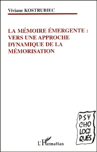Viviane Kostrubiec - La Memoire Emergente : Vers Une Approche Dynamique De La Memorisation.