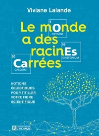 Viviane Lalande - Le monde a des racines carrées - Notions éclectiques pour titiller votre fibre scientifique.