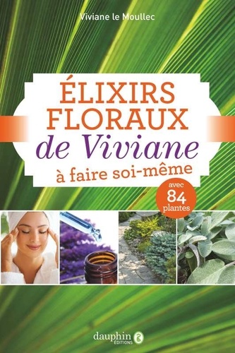 Elixirs floraux de Viviane à faire soi-même. Avec 84 plantes 6e édition