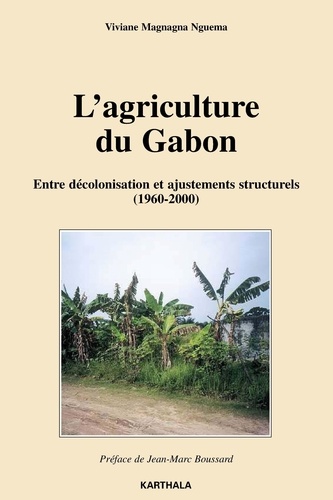 Viviane Magnagna Nguema - L'agriculture du Gabon - Entre décolonisation et ajustements structurels (1960-2000).