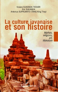 Viviane Sukanda-Tessier et Antonius Suprijanto - La culture javanaise et son histoire - Mythes, religions, art, littérature.