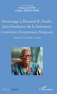 Viviane Uetto et Marc Adoux Papé - Hommage à Bernard Dadié, père-fondateur de la littérature ivoirienne d'expression française - Gloire à l'ancêtre vivant.