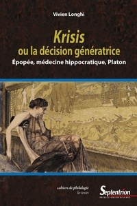 Vivien Longhi - Krisis ou la décision génératrice - Epopée, médecine hippocratique, Platon.